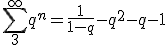 \Bigsum_3^\infty q^n=\frac{1}{1-q}-q^2-q-1